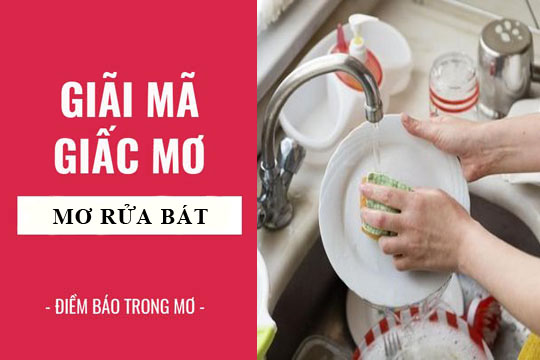 Giải mã giấc mơ: Mơ thấy rửa bát, rửa chén điềm báo gì, lành hay dữ? con số liên quan