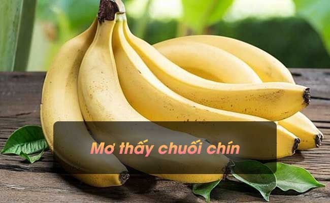 Mơ thấy chuối chín mang ý nghĩa gì? Nên đánh con gì?